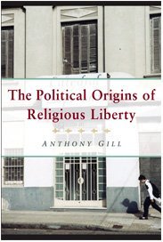The Political Origins of Religious Liberty (Cambridge Studies in Social Theory, Religion and Politics)