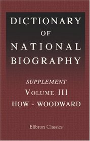 Dictionary of National Biography: Supplement. Volume 3. How - Woodward