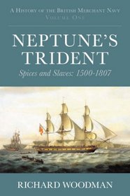A History of the British Merchant Navy, Vol 1: Neptune's Trident: Spices and Slaves, 1500-1807
