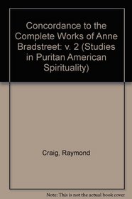 A Concordance to the Complete Works of Anne Bradstreet: A Special Edition of Studies in Puritan American Spirituality