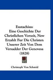 Eustachius: Eine Geschichte Der Christlichen Vorzeit, New Erzahlt Fur Die Christen Unserer Zeit Von Dem Versadder Der Genovesa (1828) (German Edition)
