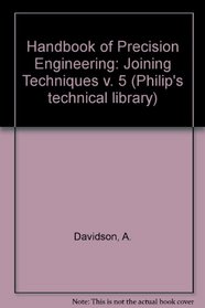 Handbook of Precision Engineering: Joining Techniques v. 5 (Philip's technical library)