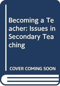 Becoming a Teacher: Issues in Secondary Teaching