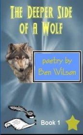 the Deeper Side of a Wolf, Poetry by Ben Wilson Book 1
