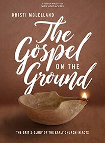 The Gospel on the Ground: The Grit and Glory of the Early Church in Acts - Bible Study Book with Video Access