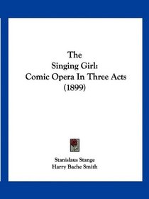 The Singing Girl: Comic Opera In Three Acts (1899)