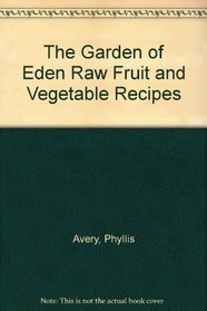 The Garden of Eden Raw Fruit & Vegetable Recipes
