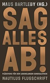 Sag alles ab!: Pldoyers fr den lebenslangen Generalstreik