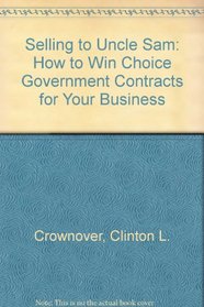 Selling to Uncle Sam: How to Win Choice Government Contracts for Your Business