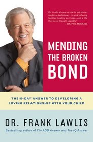 Mending the Broken Bond: The 90-Day Answer to Developing a Loving Relationship with Your Child