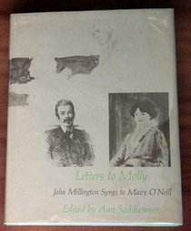Letters to Molly : John Millington Synge to Maire O'Neill, 1906-1909 (Belknap Press)