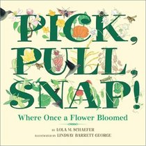 Pick, Pull, Snap! : Where Once a Flower Bloomed