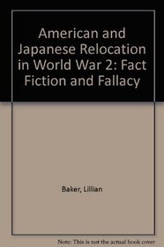 American and Japanese Relocation in World War 2: Fact Fiction and Fallacy