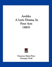 Aroldo: A Lyric Drama, In Four Acts (1863)