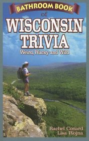 Bathroom Book of Wisconsin Trivia: Weird, Wacky and Wild (Bathroom Book Of...)