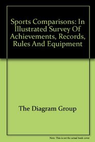 Sports Comparisons: In Illustrated Survey of Achievements, Records, Rules and Equipment