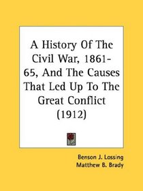 A History Of The Civil War, 1861-65, And The Causes That Led Up To The Great Conflict (1912)