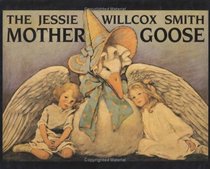 The Jessie Willcox Smith Mother Goose: A Careful and Full Selection of the Rhymes