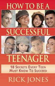 How to Be a Successful Teenager: 18 Secrets Every Teen Must Know to Succeed