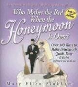 Who Makes the Bed When the Honeymoon Is Over:100 Ways to Make Housework Quick, Easy & Fair! (and improve your sex life, too)
