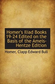 Homer's Iliad Books 19-24 Edited on the Basis of the Ameis-Hentze Edition