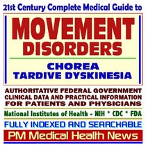 21st Century Complete Medical Guide to Movement Disorders, Chorea, Tardive Dyskinesia, Dystonia, Authoritative Government Documents, Clinical References, ... for Patients and Physicians (CD-ROM)