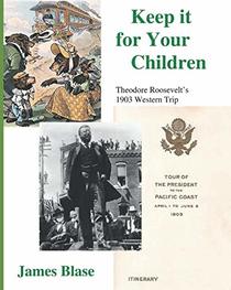 Keep it for Your Children: Theodore Roosevelt's 1903 Western Trip