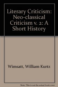 Literary Criticism: Neo-classical Criticism v. 2: A Short History