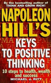 Napoleon Hill's Keys to Positive Thinking: 10 Steps to Health, Wealth and Success