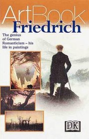 Caspar David Friedrich: German Master of the Romantic Landscape--His Life in Paintings