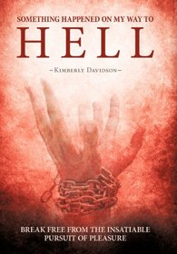 Something Happened on My Way to Hell: Break Free from the Insatiable Pursuit of Pleasure