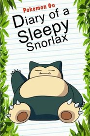 Pokemon Go: Diary Of A Sleepy Snorlax: (An Unofficial Pokemon Book) (Pokemon Books) (Volume 10)