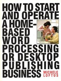 How to Start and Operate a Home Based Word Processing or Desktop Publishing Business