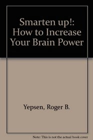 Smarten Up!: How to Increase Your Brain Power