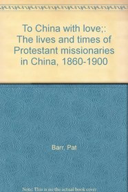 To China with love;: The lives and times of Protestant missionaries in China, 1860-1900