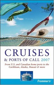Frommer's Cruises & Ports of Call 2007: From U.S. & Canadian Home Ports to the Caribbean, Alaska, Hawaii & More (Frommer's Complete)