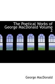 The Poetical Works of George MacDonald  Volume 2