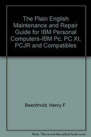 The Plain English Maintenance and Repair Guide for IBM Personal Computers-IBM Pc, PC Xt, PCJR and Compatibles