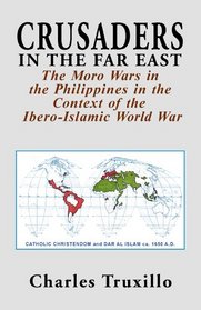 Crusaders in the Far East: The Moro Wars in the Philippines in the Context of the Ibero-Islamic World War