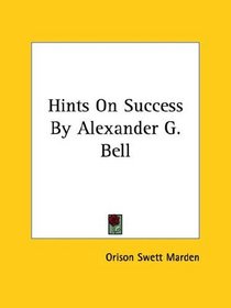 Hints On Success By Alexander G. Bell