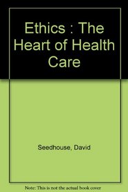 Ethics: The Heart of Health Care (Wiley Medical Publication)