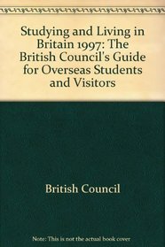 Studying and Living in Britain 1997: The British Council's Guide for Overseas Students and Visitors