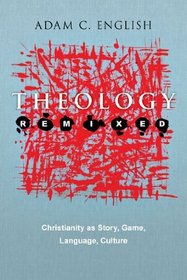 Theology Remixed: Christianity as Story, Game, Language, Culture