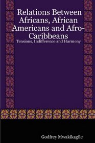 Relations Between Africans, African Americans and Afro-Caribbeans: Tensions, Indifference and Harmony