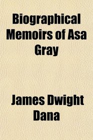 Biographical Memoirs of Asa Gray