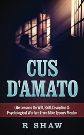 Cus D'Amato: Life Lessons On Will, Skill, Discipline & Psychological Warfare From Mike Tyson's Mentor