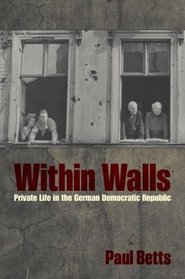 Within Walls: Private Life in the German Democratic Republic