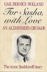 For Sasha, With Love: An Alzheimer's Crusade : The Anne Bashkiroff Story