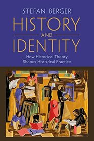 History and Identity: How Historical Theory Shapes Historical Practice (New Edition)
