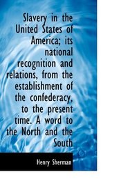 Slavery in the United States of America; its national recognition and relations, from the establishm